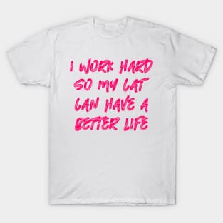 I Work Hard So My Cat Can Have A Better Life T-Shirt